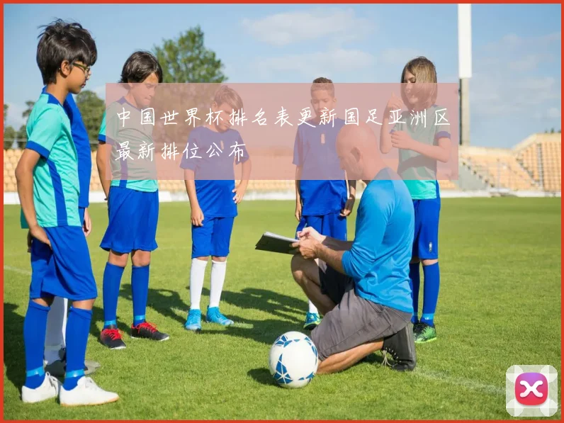 中国世界杯排名表更新国足亚洲区最新排位公布