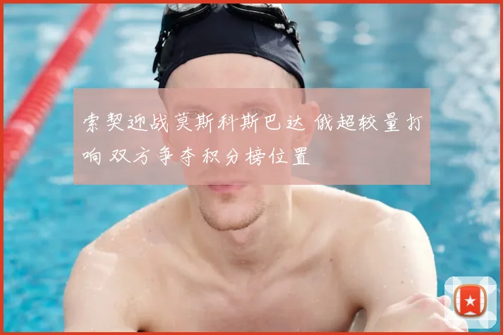 索契迎战莫斯科斯巴达 俄超较量打响 双方争夺积分榜位置