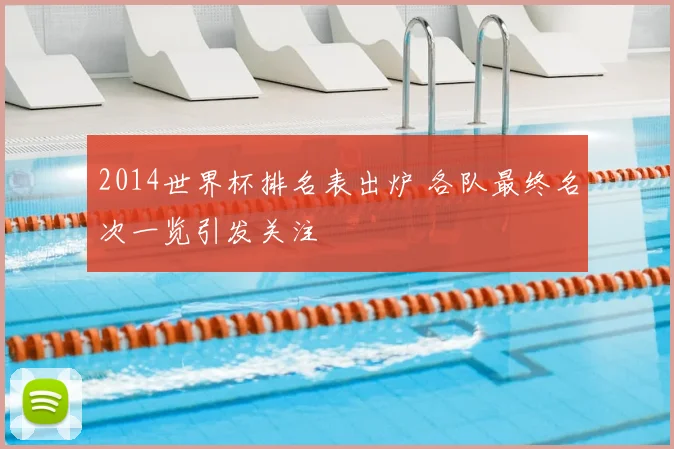 2014世界杯排名表出炉 各队最终名次一览引发关注